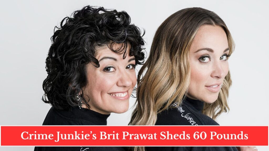 Crime Junkie’s Brit Prawat Sheds 60 Pounds: Her Battle with Alcoholism and Health Transformation